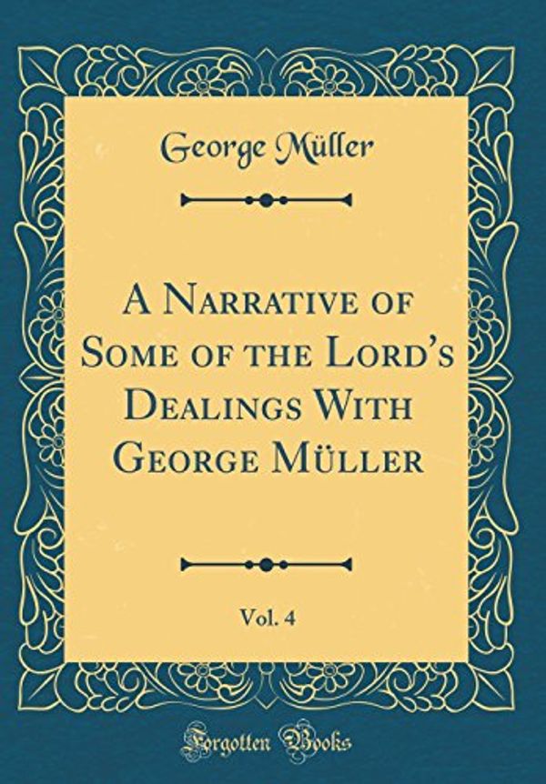 Cover Art for 9780365049425, A Narrative of Some of the Lord's Dealings With George Müller, Vol. 4 (Classic Reprint) by George Muller