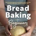 Cover Art for 9781641521192, Bread Baking for Beginners: The Essential Guide to Baking Kneaded Breads, No-Knead Breads, and Enriched Breads by Bonnie Ohara