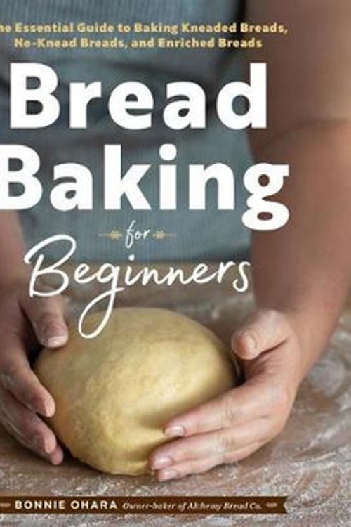 Cover Art for 9781641521192, Bread Baking for Beginners: The Essential Guide to Baking Kneaded Breads, No-Knead Breads, and Enriched Breads by Bonnie Ohara