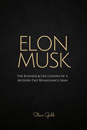 Cover Art for B015EI268Q, Elon Musk: The Business & Life Lessons Of A Modern Day Renaissance Man (Elon Musk, Tesla, SpaceX, Elon Musk Biography, Musk book, Ashlee Vance, Elon Musk Autobiography, Elon Musk Lessons) by Steve Gold