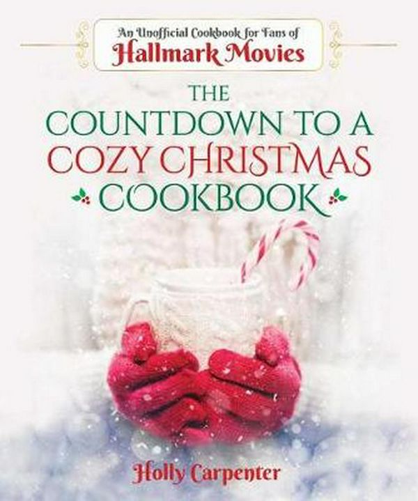 Cover Art for 9781510753457, The Countdown-To-A-Cozy-Christmas Cookbook: An Unofficial Cookbook for Fans of Hallmark Movies by Holly Carpenter