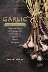 Cover Art for 9781611801606, Garlic, an Edible Biography: The History, Politics, and Mythology Behind the World's Most Pungent Food--With 75 Recipes for Garlic Lovers by Robin Cherry