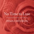 Cover Art for 9780525591610, No Time to Lose by Pema Chödrön