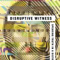 Cover Art for 9780830844838, Disruptive Witness: Speaking Truth in a Distracted Age by Alan Noble