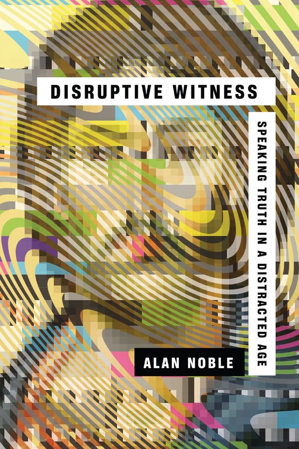 Cover Art for 9780830844838, Disruptive Witness: Speaking Truth in a Distracted Age by Alan Noble