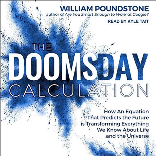 Cover Art for B07YM1JRRJ, The Doomsday Calculation: How an Equation that Predicts the Future Is Transforming Everything We Know About Life and the Universe by William Poundstone