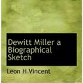 Cover Art for 9781113928511, Dewitt Miller a Biographical Sketch by Leon H Vincent