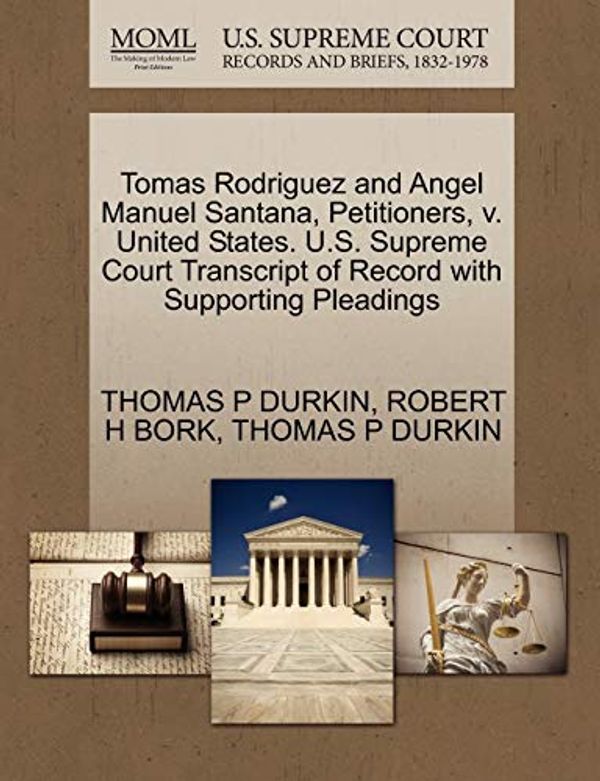 Cover Art for 9781270655831, Tomas Rodriguez and Angel Manuel Santana, Petitioners, V. United States. U.S. Supreme Court Transcript of Record with Supporting Pleadings by Thomas P Durkin