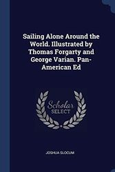 Cover Art for 9781340382728, Sailing Alone Around the World. Illustrated by Thomas Forgarty and George Varian. Pan-American Ed by Joshua Slocum