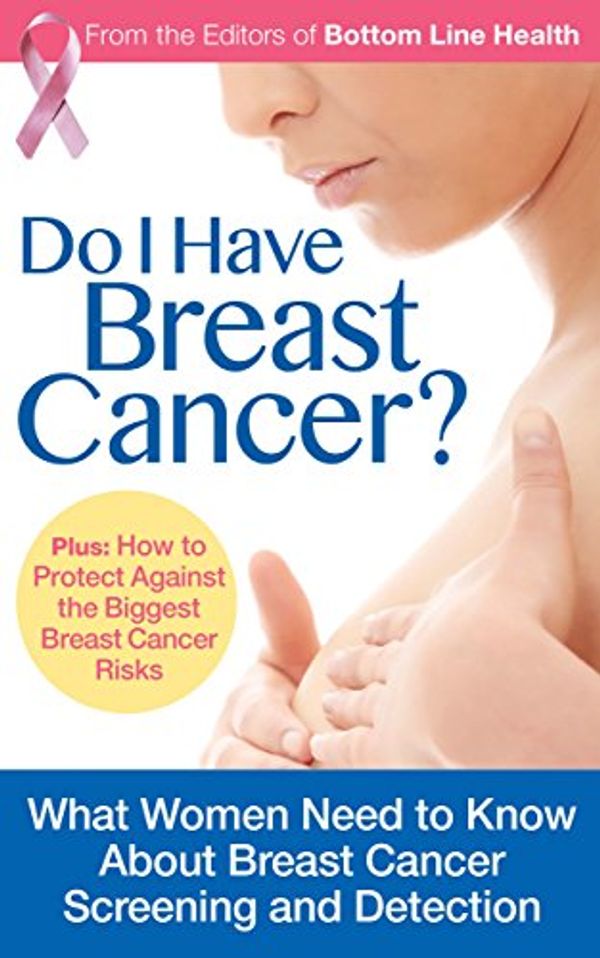 Cover Art for B00OV388I8, Do I Have Breast Cancer?: What Women Need to Know About Breast Cancer Screening and Detection by The Editors of Bottom Line Health