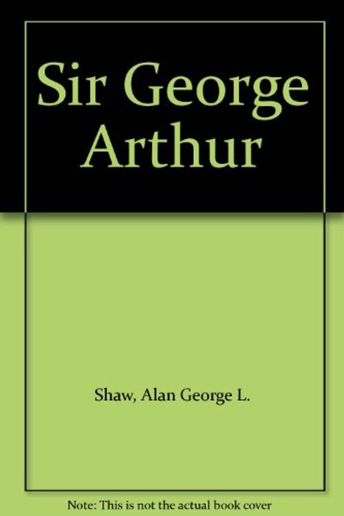 Cover Art for 9780522841954, Sir George Arthur by Alan George L. Shaw