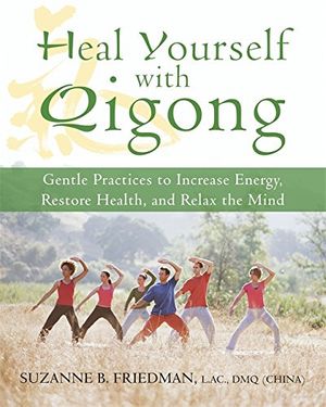 Cover Art for 9781572245839, Heal Yourself with Qigong: Gentle Practices to Increase Energy, Restore Health, and Relax the Mind by Friedman S