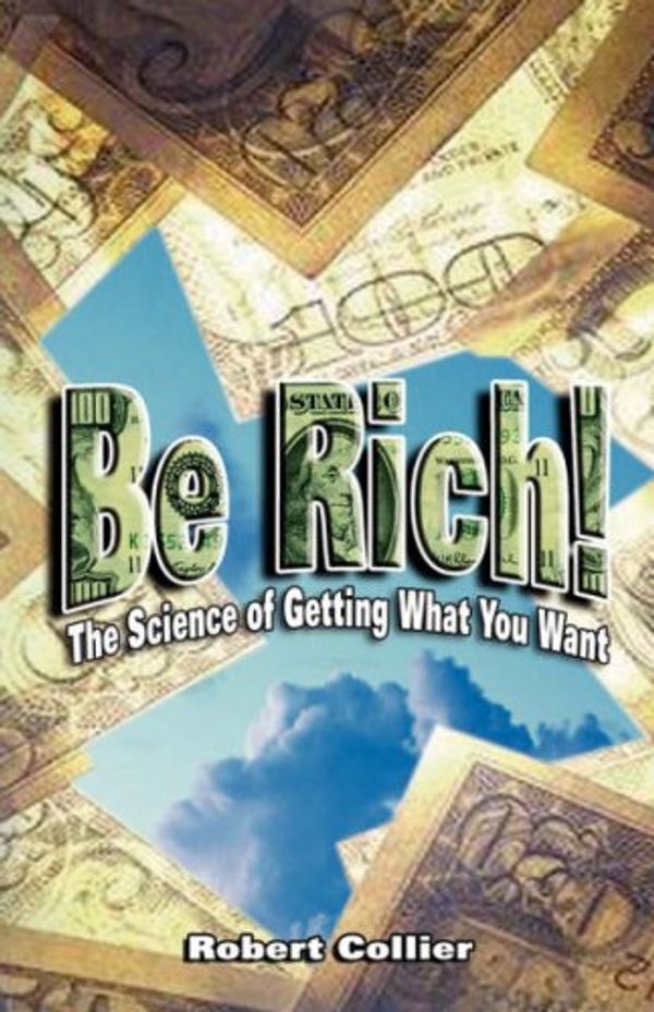 Cover Art for 9789562914444, Be Rich !: The Science of Getting What You Want by Robert Collier