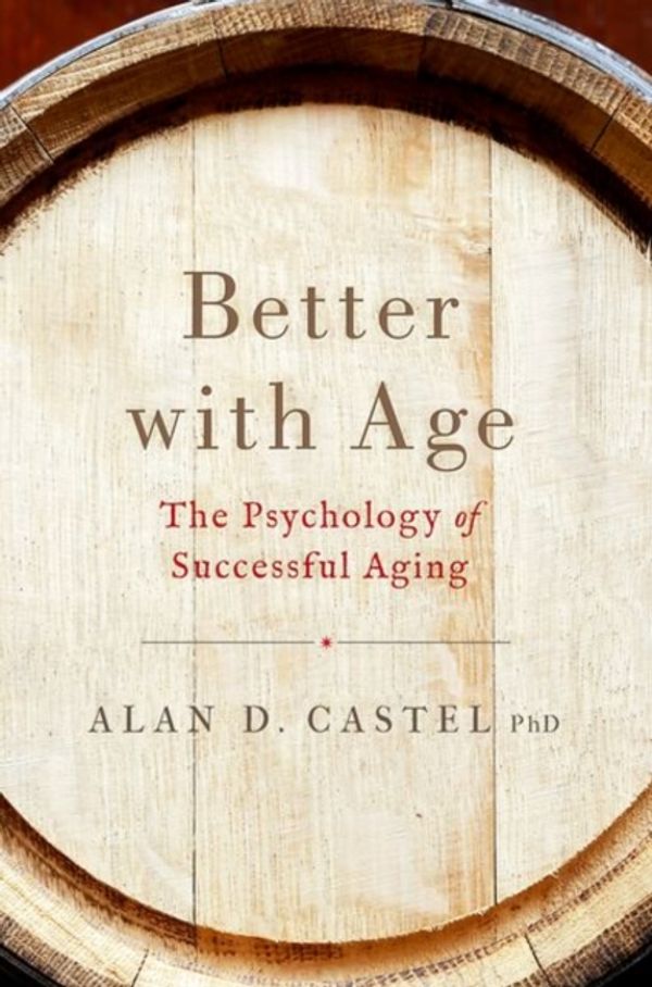 Cover Art for 9780190279981, Better With AgeThe Psychology of Successful Aging by Alan D. Castel