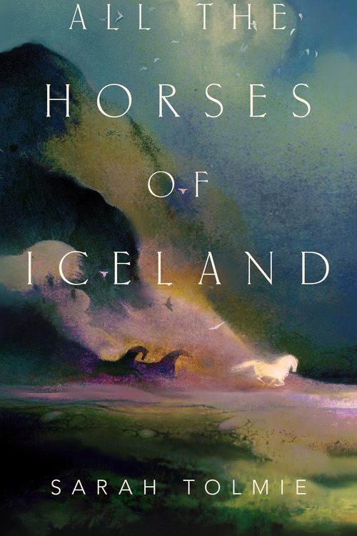 Cover Art for 9781250807939, All the Horses of Iceland by Sarah Tolmie