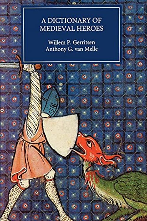 Cover Art for 9780851157801, Dictionary of Medieval Heroes by Willem P. Gerritsen, Anthony G. Van Melle, Tanis Guest