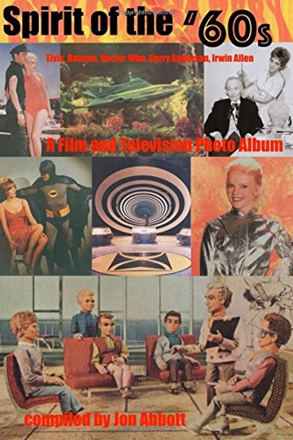 Cover Art for 9781987702354, Spirit of the '60s: A Film and Television Photo Album: Elvis, Batman, Doctor Who, Gerry Anderson, Irwin Allen (a fun 4 fans history) by Jon Abbott