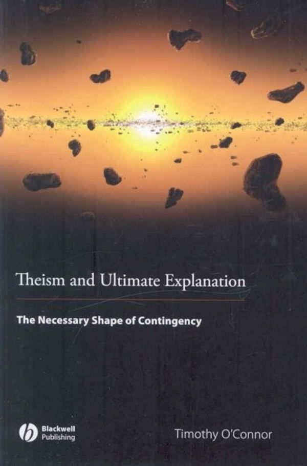 Cover Art for 9781405169691, Theism and Ultimate Explanation by O'Connor, Timothy