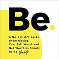 Cover Art for B089LLHD9N, Be: A No-Bullsh*t Guide to Increasing Your Self Worth and Net Worth by Simply Being Yourself by Jessica Zweig