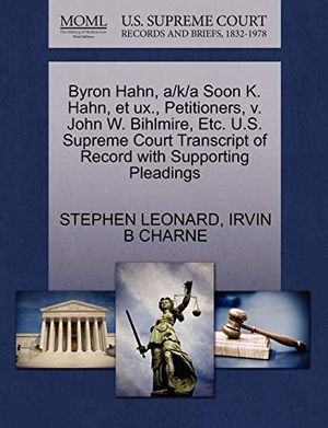 Cover Art for 9781270496816, Byron Hahn, A/K/A Soon K. Hahn, Et UX., Petitioners, V. John W. Bihlmire, Etc. U.S. Supreme Court Transcript of Record with Supporting Pleadings by LEONARD, STEPHEN, CHARNE, IRVIN B