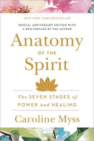 Cover Art for 9780609800140, Anatomy of the Spirit: The Seven Stages of Power and Healing by Caroline Myss