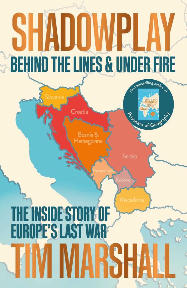 Cover Art for 9781783964451, Shadowplay: Behind the Lines and Under Fire: The Inside Story of Europe's Last War by Tim Marshall