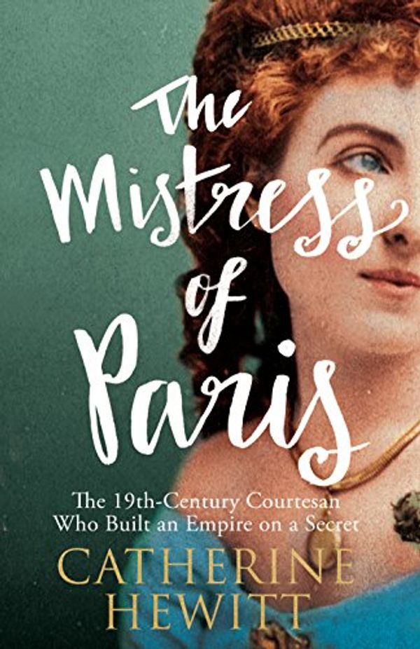 Cover Art for 0884766286805, The Mistress of Paris: The 19th-Century Courtesan Who Built an Empire on a Secret by Catherine Hewitt