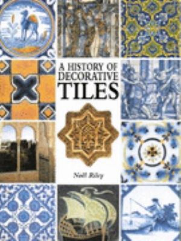 Cover Art for 9781856279994, A History of Decorative Tiles by Noel Riley