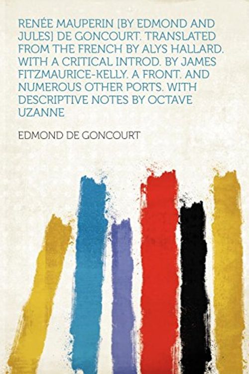 Cover Art for 9781290407625, Renee Mauperin [by Edmond and Jules] De Goncourt. Translated From the French by Alys Hallard. With a Critical Introd. by James Fitzmaurice-Kelly. a Front. and Numerous Other Ports. With Descriptive Notes by Octave Uzanne by De Goncourt, Edmond