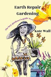 Cover Art for 9780648731825, Earth Repair Gardening; The Lazy Gardener's Guide to Saving the Earth by Kate L Wall