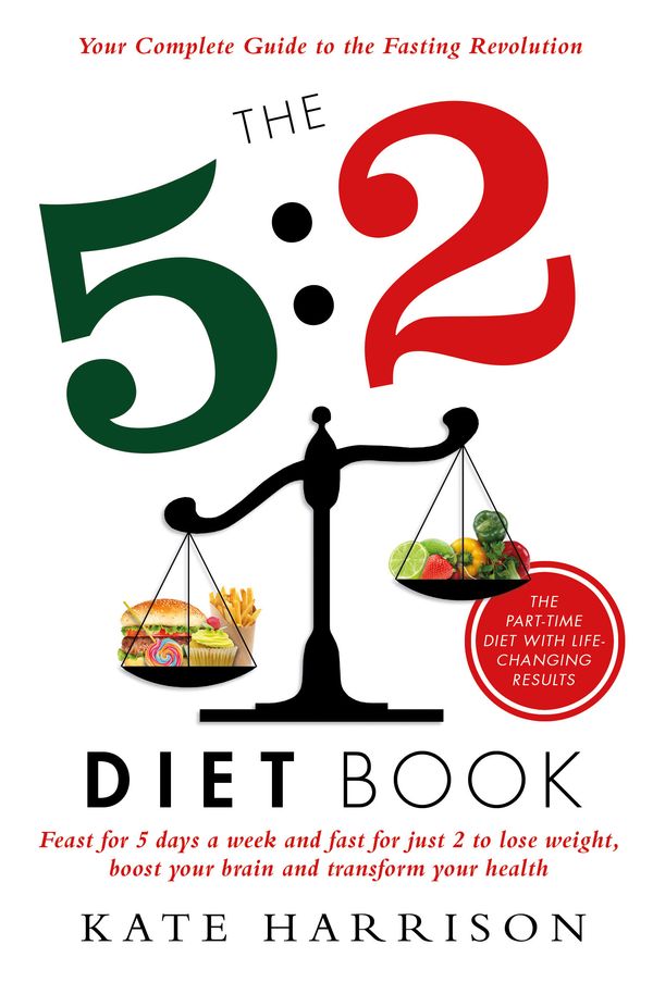 Cover Art for 9781409146698, The 5:2 Diet Book: Feast for 5 Days a Week and Fast for 2 to Lose Weight, Boost Your Brain and Transform Your Health by Kate Harrison