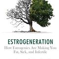 Cover Art for B01MRAFYZL, Estrogeneration: How Estrogenics Are Making You Fat, Sick, and Infertile (Chagrin & Tonic Book 1) by Anthony G. Jay