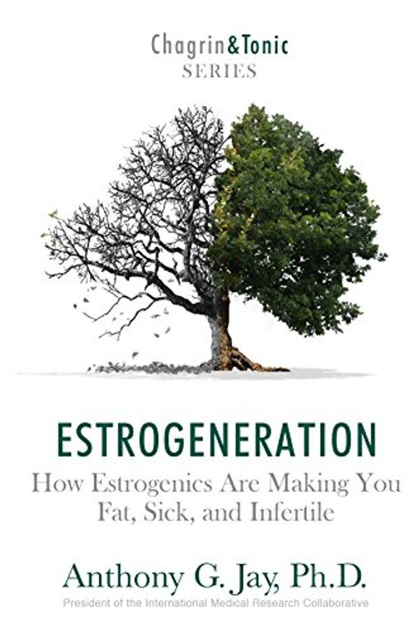 Cover Art for B01MRAFYZL, Estrogeneration: How Estrogenics Are Making You Fat, Sick, and Infertile (Chagrin & Tonic Book 1) by Anthony G. Jay