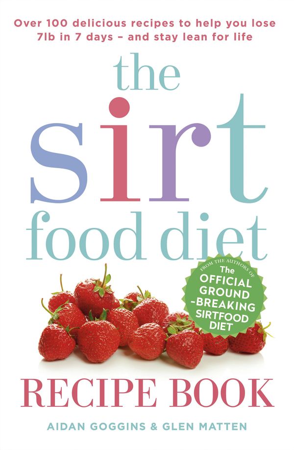 Cover Art for 9781473638587, The Sirtfood Diet Recipe Book: THE ORIGINAL OFFICIAL SIRTFOOD DIET RECIPE BOOK TO HELP YOU LOSE 7LBS IN 7 DAYS by Aidan Goggins