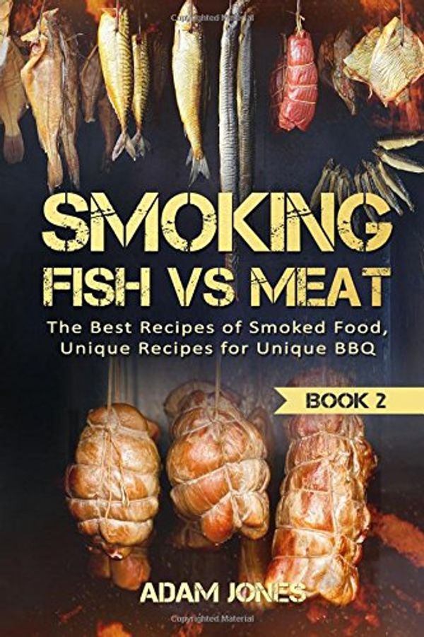 Cover Art for 9781546605911, Smoking Fish vs Meat: The Best Recipes Of Smoked Food, Unique Recipes for Unique BBQ (Book 2) by Adam Jones