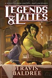 Cover Art for B09V44GLFK, Legends & Lattes: A Novel of High Fantasy and Low Stakes by Travis Baldree