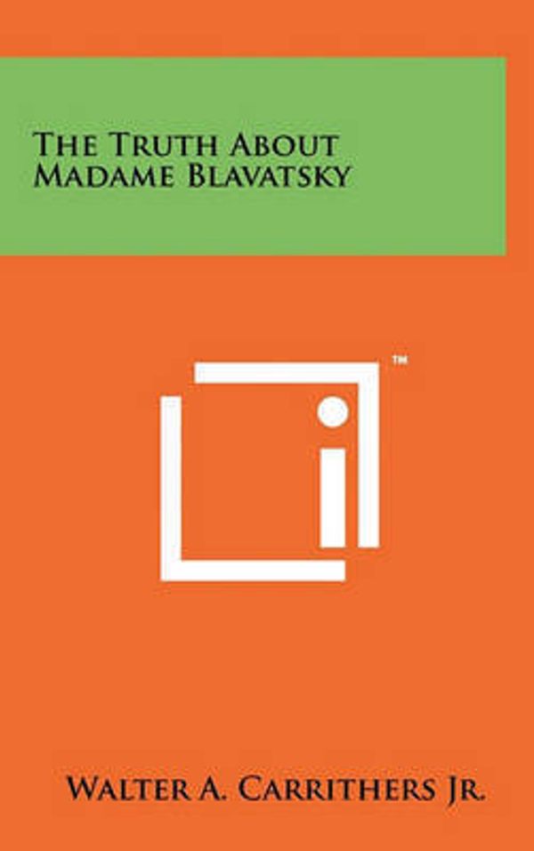 Cover Art for 9781258009168, The Truth about Madame Blavatsky by Carrithers Jr, Walter A