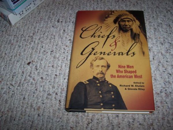 Cover Art for 9781567318425, Chiefs and Generals: Nine Men Who Shaped the American West by Richard W. Etulain; Glenda Riley