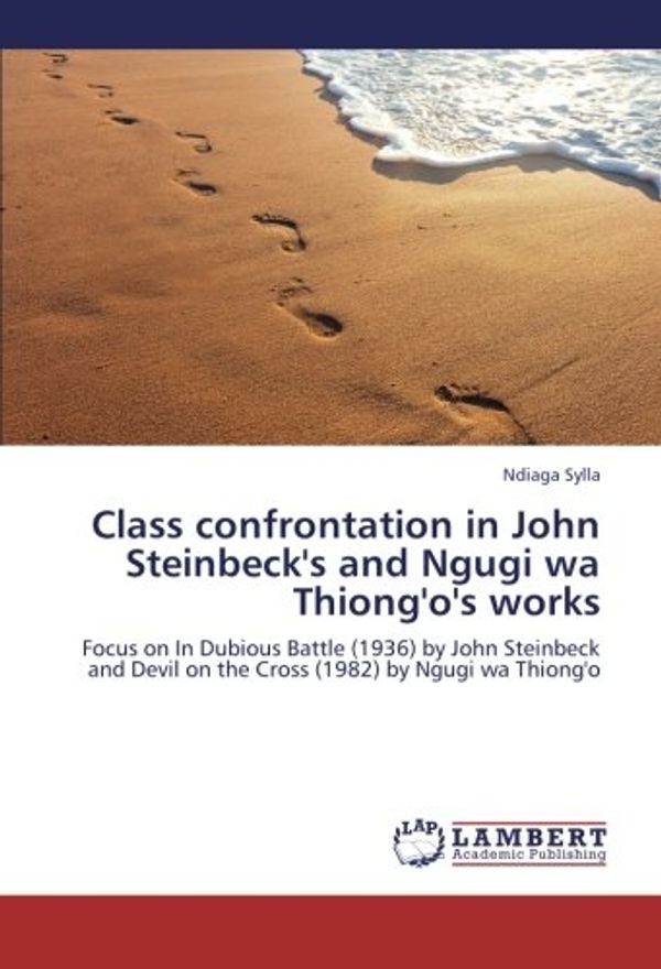 Cover Art for 9783659375897, Class confrontation in John Steinbeck's and Ngugi wa Thiong'o's works: Focus on In Dubious Battle (1936) by John Steinbeck and Devil on the Cross (1982) by Ngugi wa Thiong'o by Sylla Ndiaga