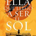 Cover Art for B0BKH62QXF, Ella que llegó a ser el sol (Spanish Edition) by Shelley  Parker-Chan