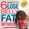 Cover Art for 0884977488333, 6 Ways to Lose Belly Fat Without Exercise! by Jj Smith