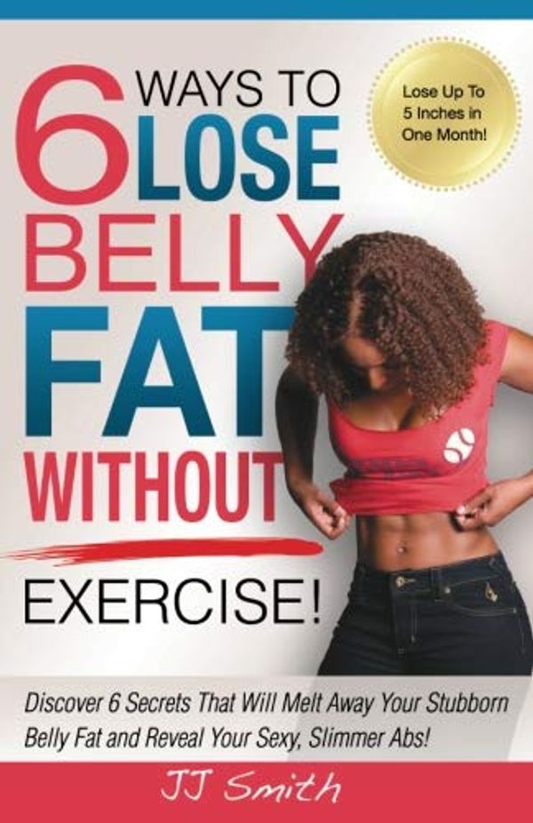 Cover Art for 0884977488333, 6 Ways to Lose Belly Fat Without Exercise! by Jj Smith