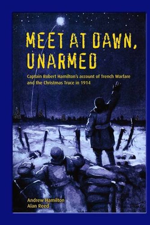 Cover Art for 9780956182005, Meet at dawn, unarmed : Captain Robert Hamilton's account of trench warfare and the Christmas truce in 1914 by Andrew Hamilton, Professor Alan Reed