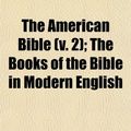 Cover Art for 9781153269612, The American Bible (v. 2); The Books of the Bible in Modern English by Frank Schell Ballentine