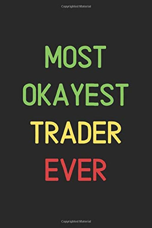 Cover Art for 9781679763281, Most Okayest Trader Ever: Lined Journal, 120 Pages, 6 x 9, Funny Trader Notebook Gift Idea, Black Matte Finish (Most Okayest Trader Ever Journal) by Trader Publishing