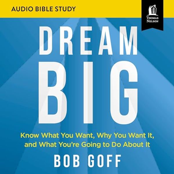 Cover Art for B089HZGNZ3, Dream Big: Audio Bible Studies: Know What You Want, Why You Want It, and What You’re Going to Do About It by Bob Goff