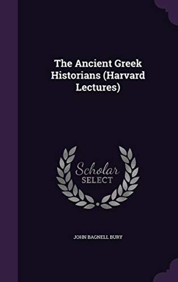 Cover Art for 9781341226984, The Ancient Greek Historians (Harvard Lectures) by John Bagnell Bury