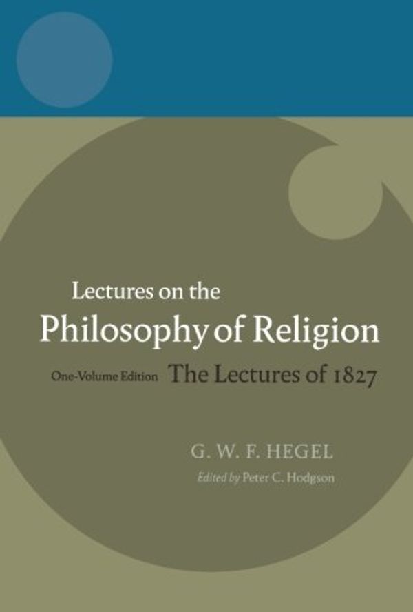Cover Art for 9780199283521, Lectures on the Philosophy of Religion: The Lectures of 1827: One-Volume Edition by Peter C. Hodgson