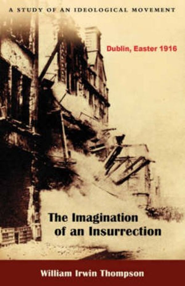 Cover Art for 9780940262027, The Imagination of an Insurrection: Dublin, Easter 1916 by William Irwin Thompson