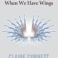 Cover Art for 9781743180150, When We Have Wings by Claire Corbett